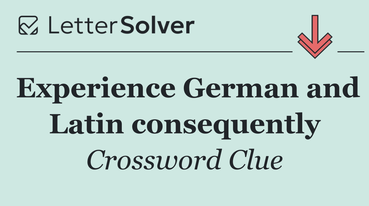 Experience German and Latin consequently
