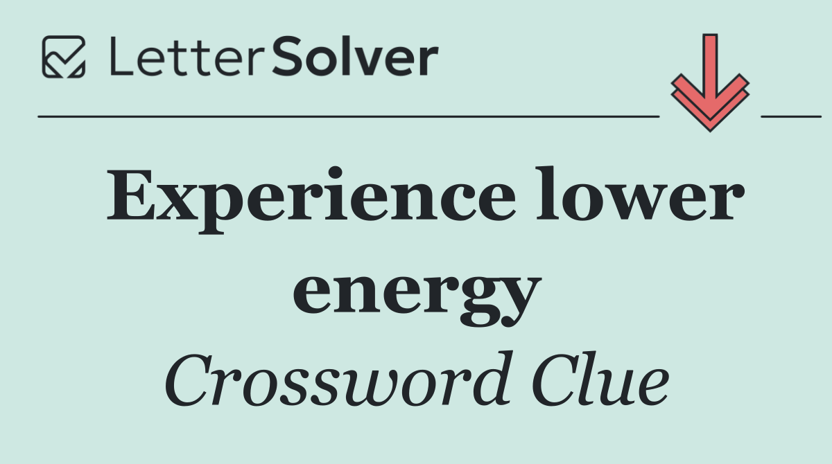 Experience lower energy