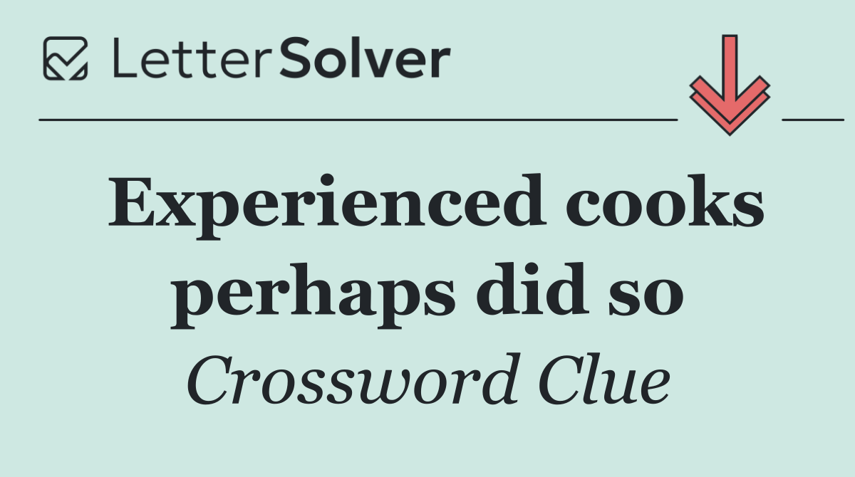 Experienced cooks perhaps did so