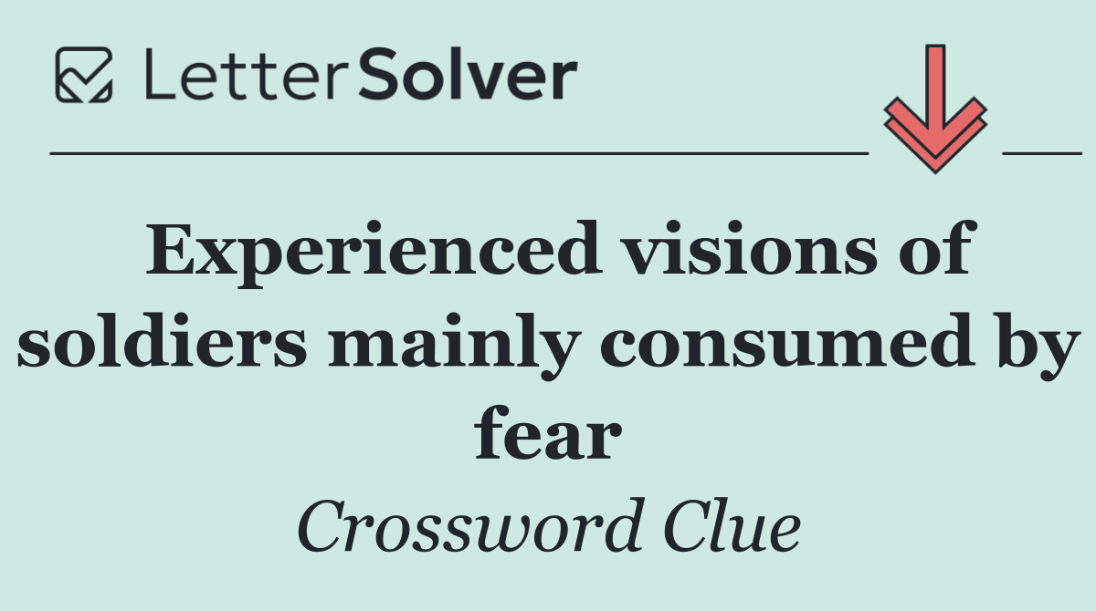 Experienced visions of soldiers mainly consumed by fear