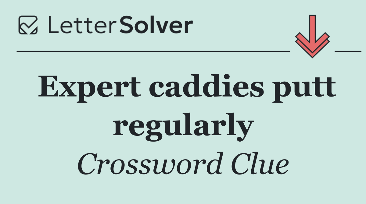 Expert caddies putt regularly