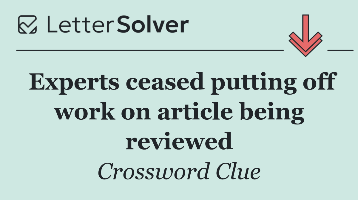 Experts ceased putting off work on article being reviewed