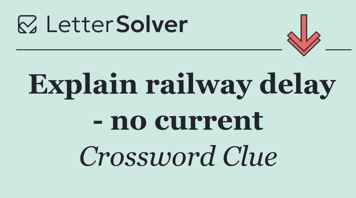 Explain railway delay   no current