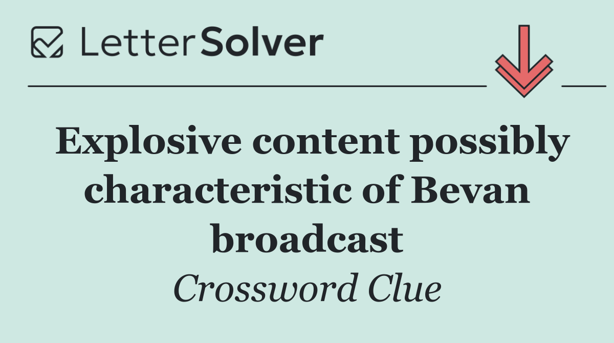 Explosive content possibly characteristic of Bevan broadcast