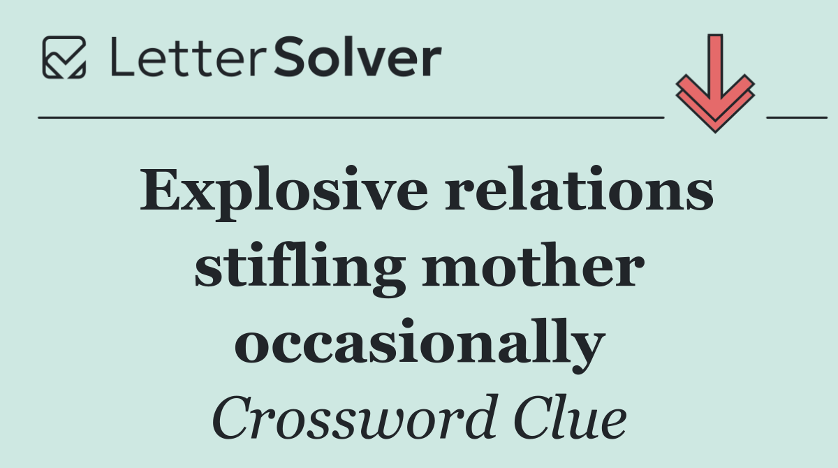 Explosive relations stifling mother occasionally