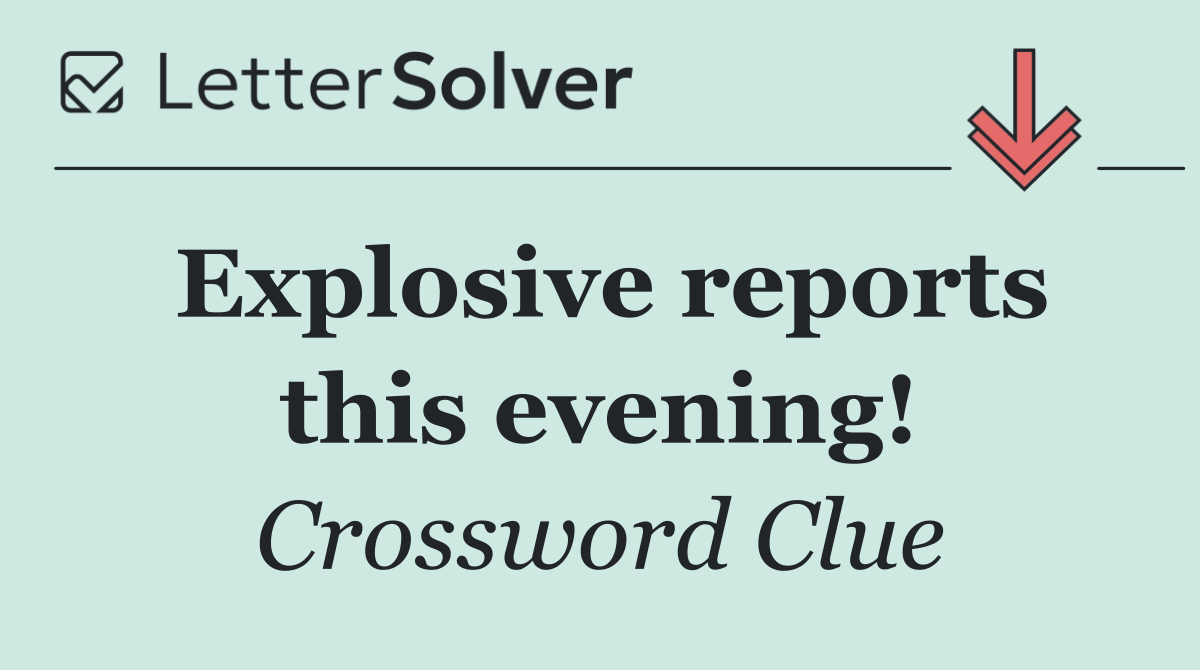 Explosive reports this evening!