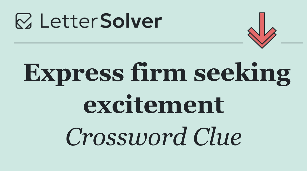Express firm seeking excitement