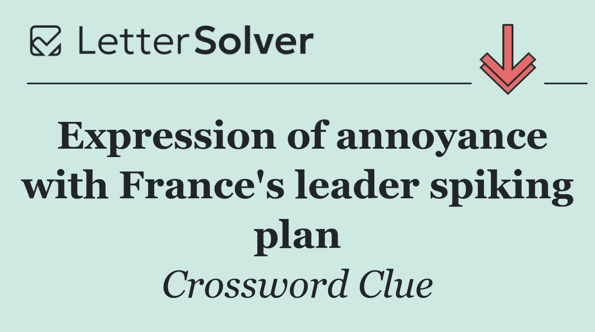 Expression of annoyance with France's leader spiking plan