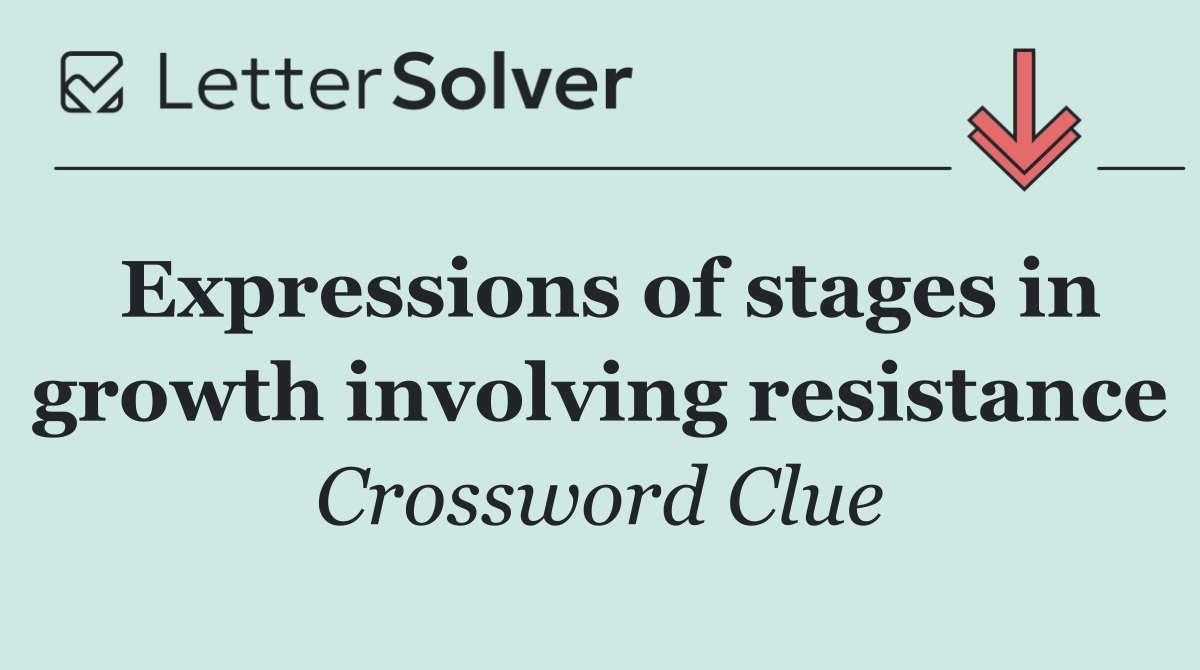 Expressions of stages in growth involving resistance