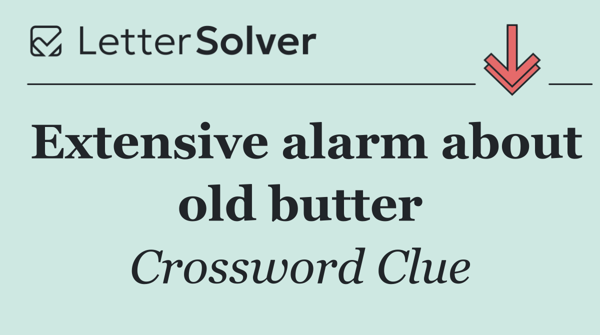 Extensive alarm about old butter