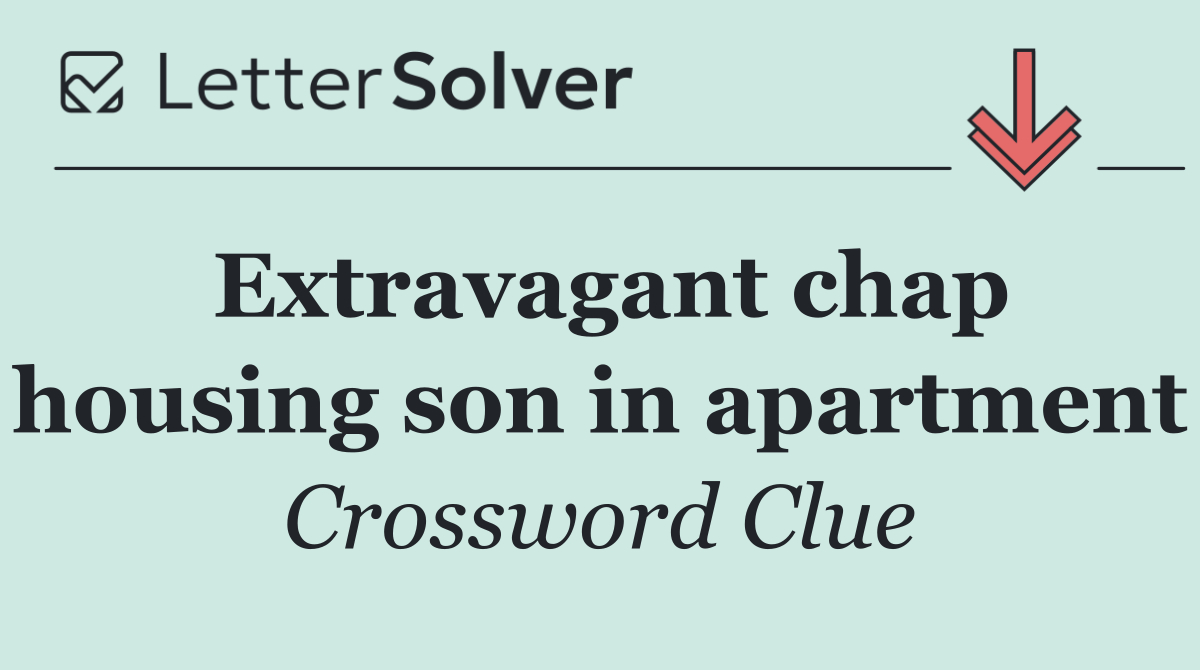 Extravagant chap housing son in apartment