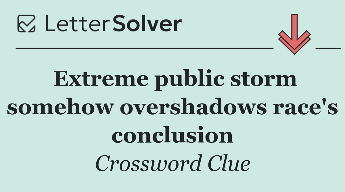 Extreme public storm somehow overshadows race's conclusion