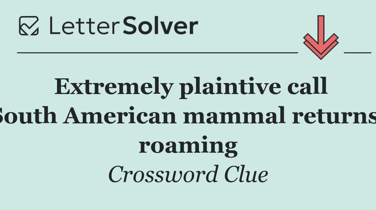 Extremely plaintive call South American mammal returns, roaming