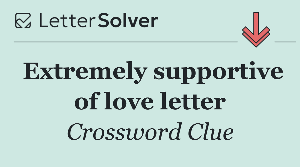 Extremely supportive of love letter