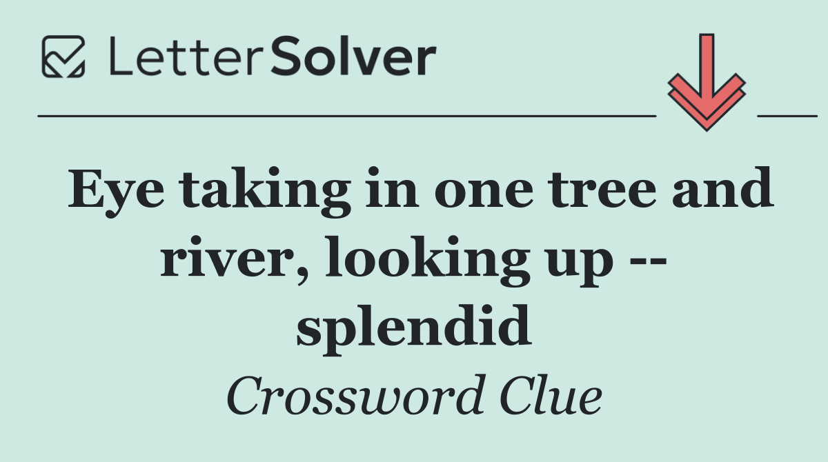 Eye taking in one tree and river, looking up    splendid