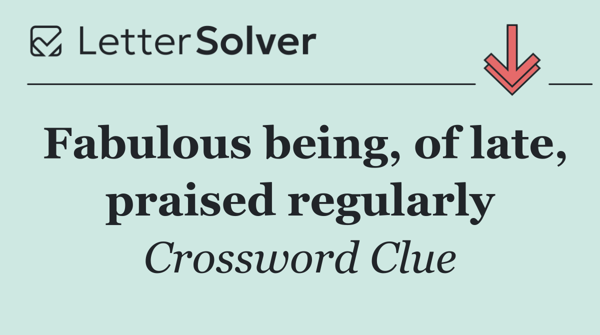 Fabulous being, of late, praised regularly