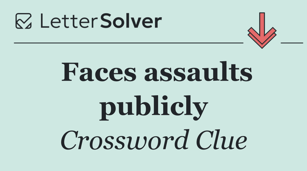 Faces assaults publicly