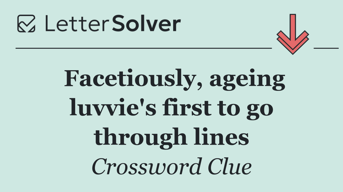 Facetiously, ageing luvvie's first to go through lines
