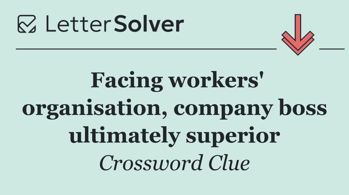 Facing workers' organisation, company boss ultimately superior