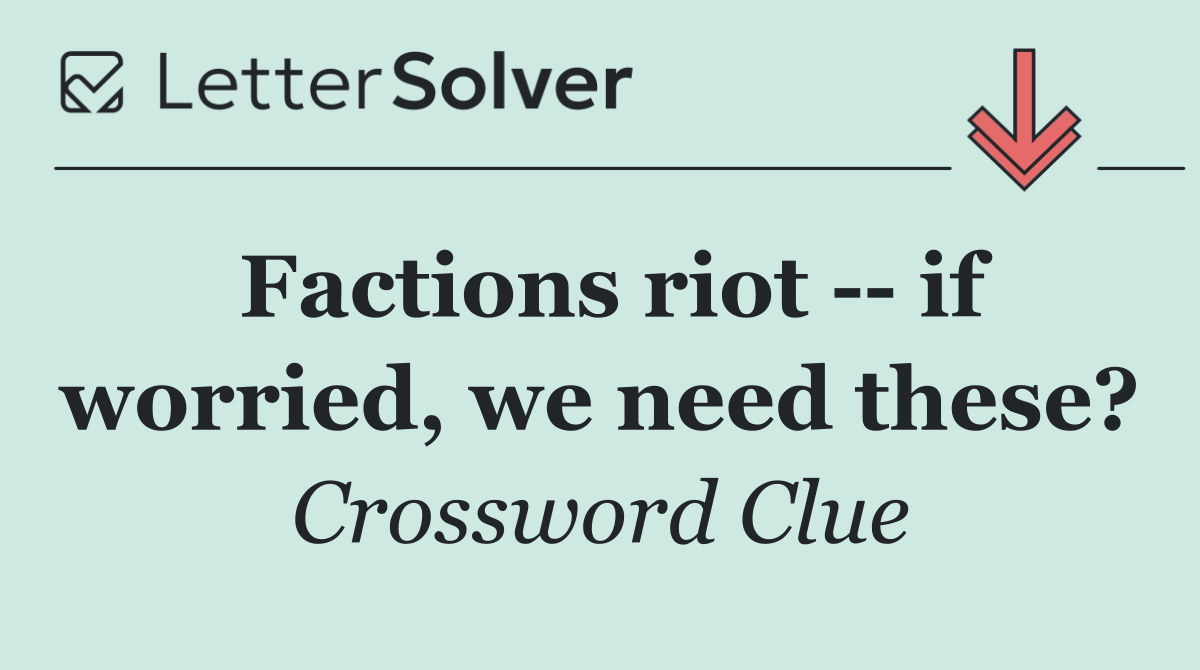 Factions riot    if worried, we need these?