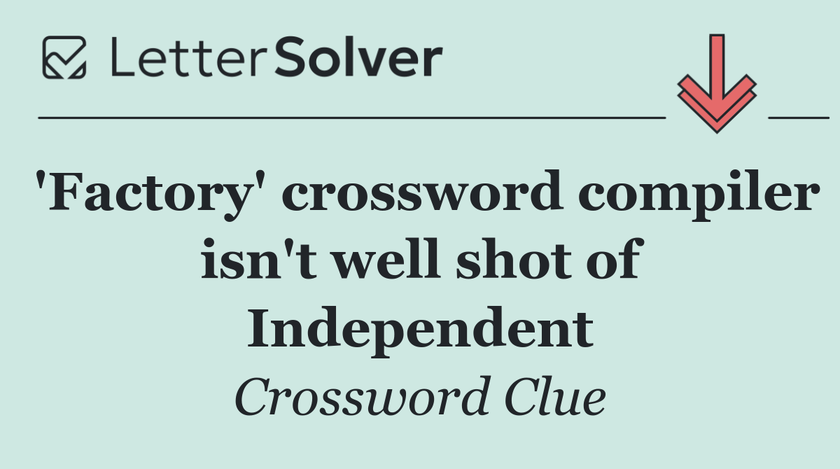 'Factory' crossword compiler isn't well shot of Independent