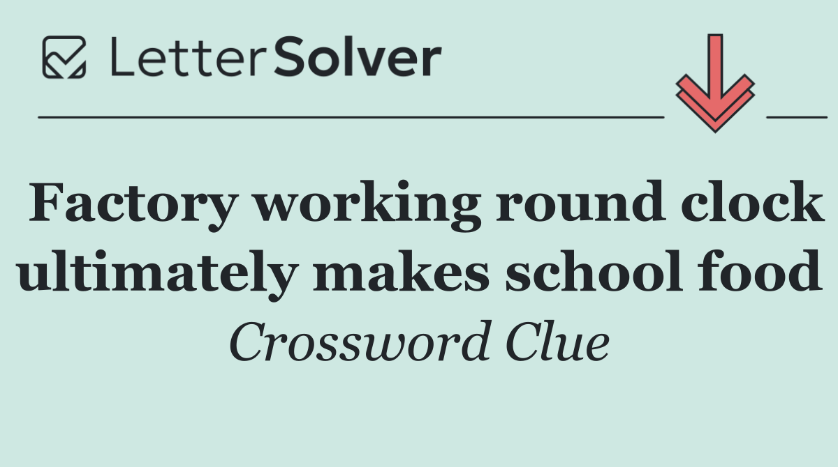 Factory working round clock ultimately makes school food