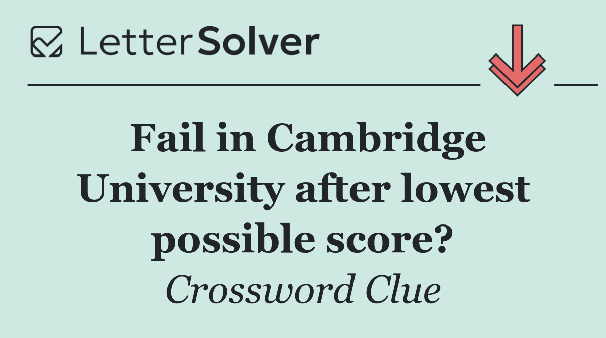 Fail in Cambridge University after lowest possible score?