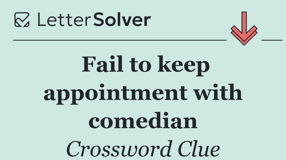 Fail to keep appointment with comedian