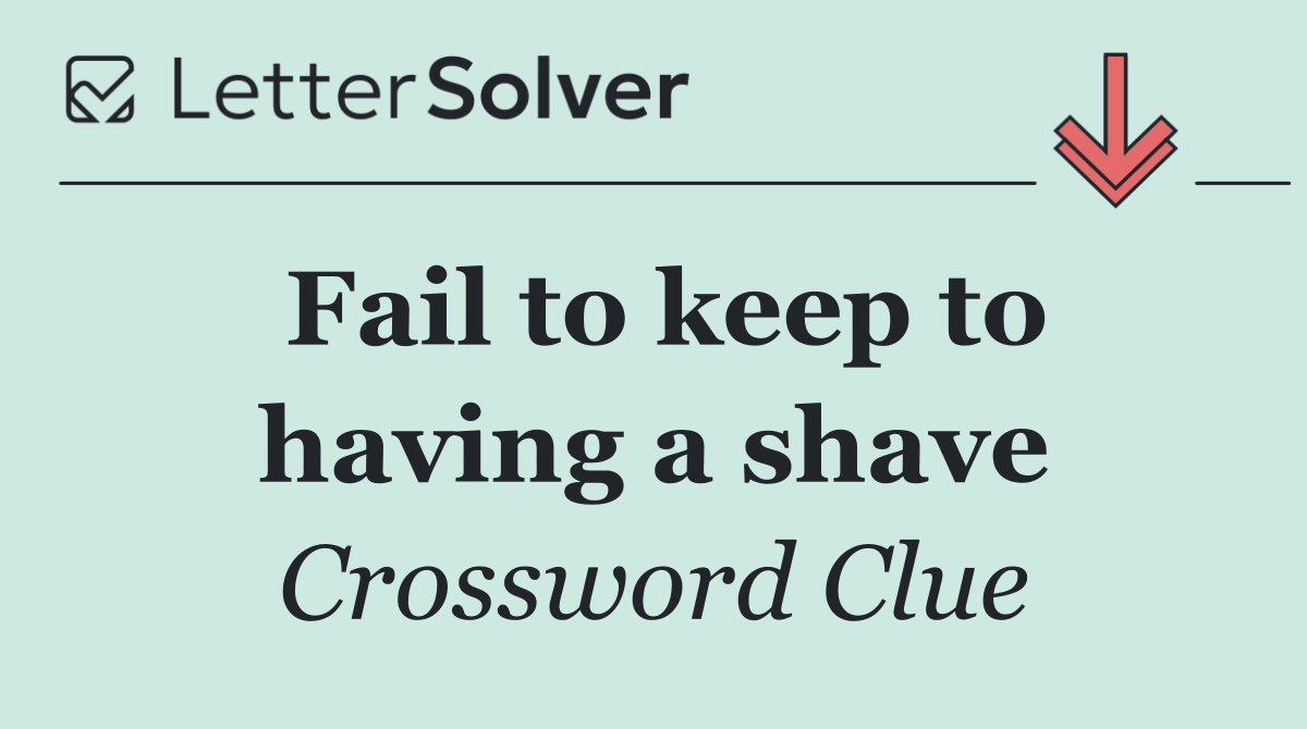 Fail to keep to having a shave