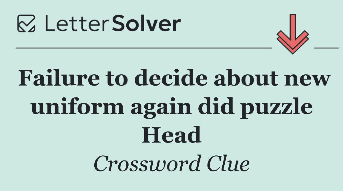 Failure to decide about new uniform again did puzzle Head