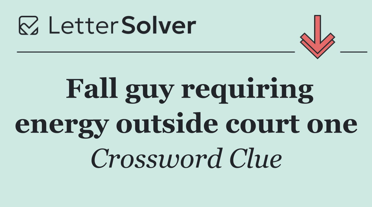 Fall guy requiring energy outside court one