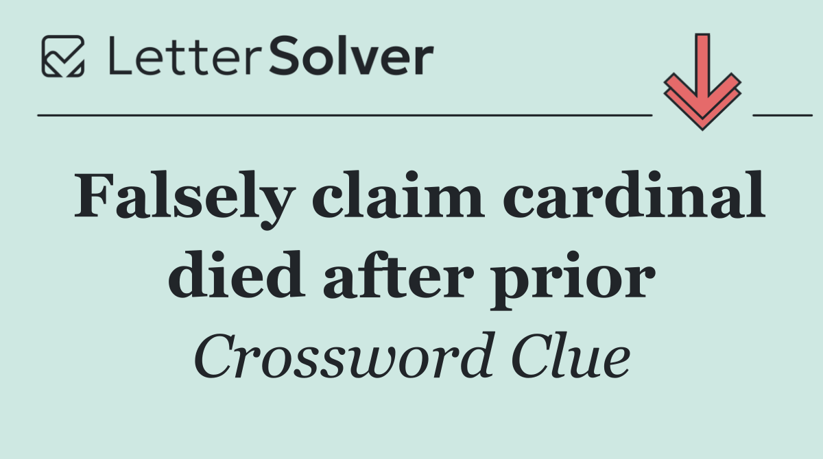 Falsely claim cardinal died after prior