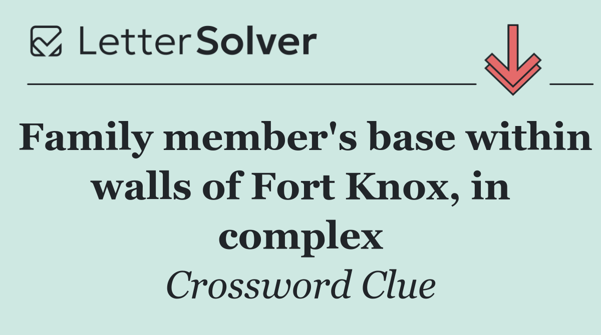 Family member's base within walls of Fort Knox, in complex