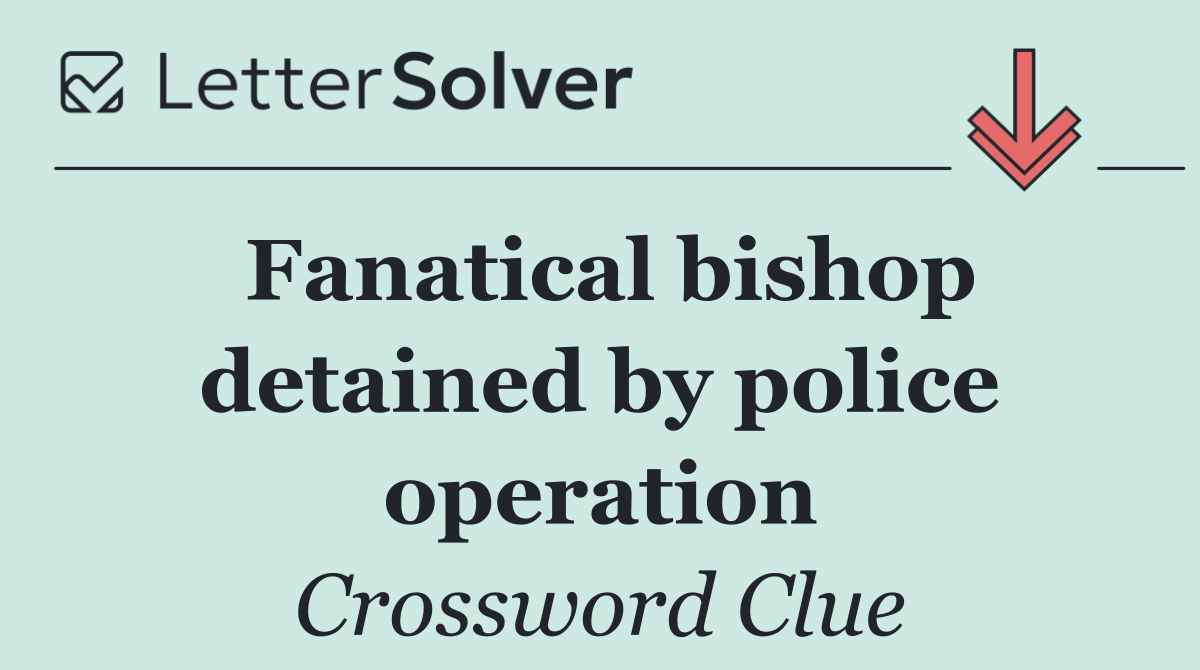 Fanatical bishop detained by police operation