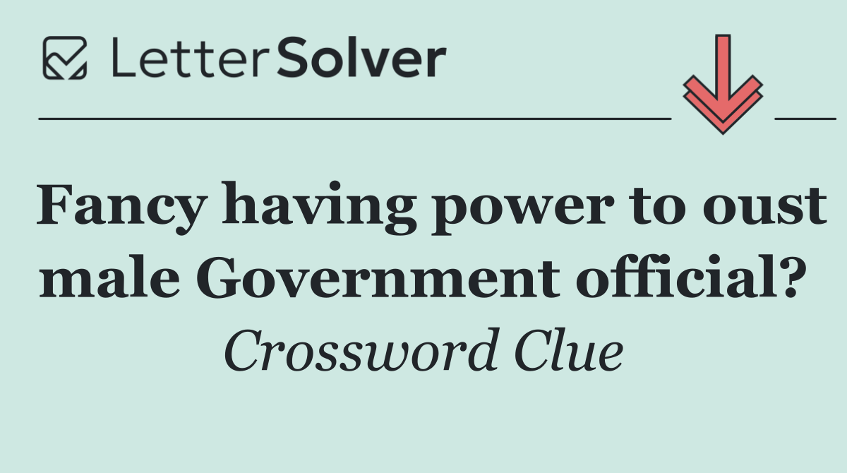 Fancy having power to oust male Government official?