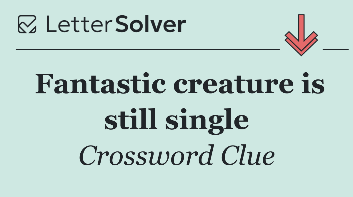 Fantastic creature is still single