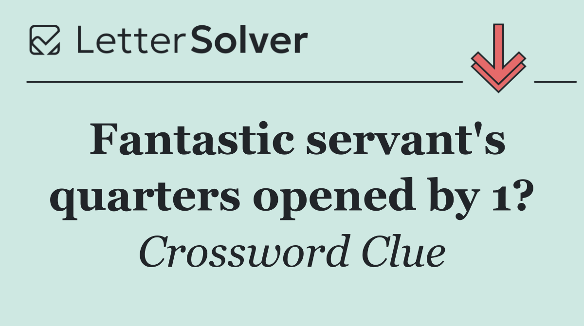 Fantastic servant's quarters opened by 1?