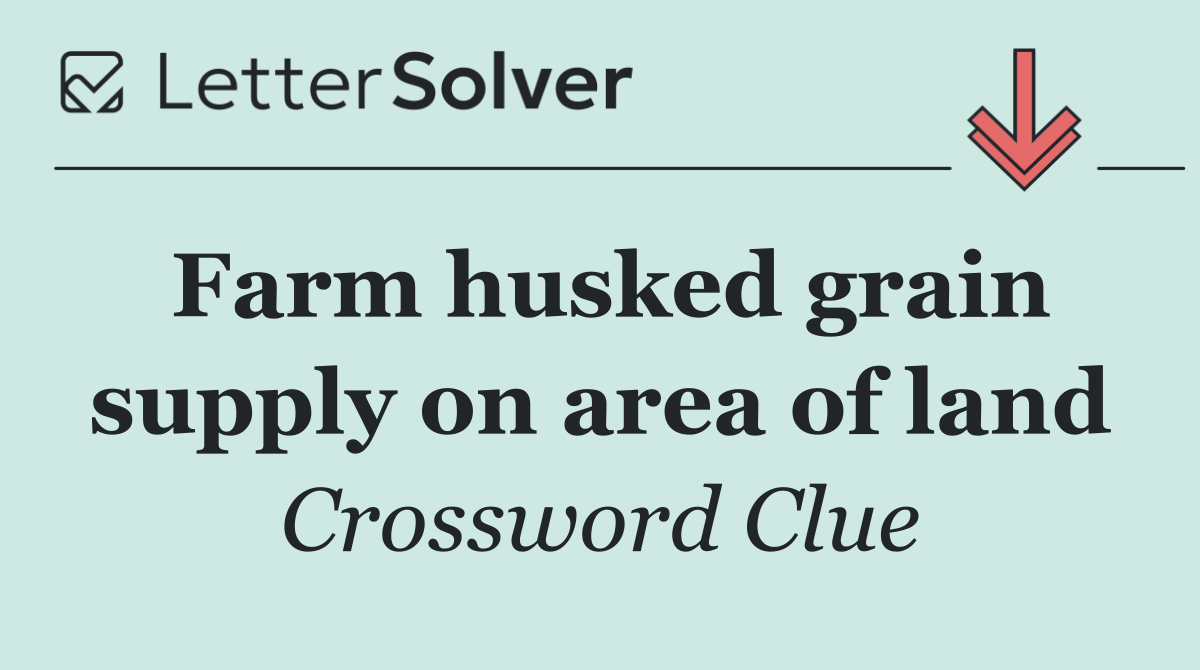 Farm husked grain supply on area of land