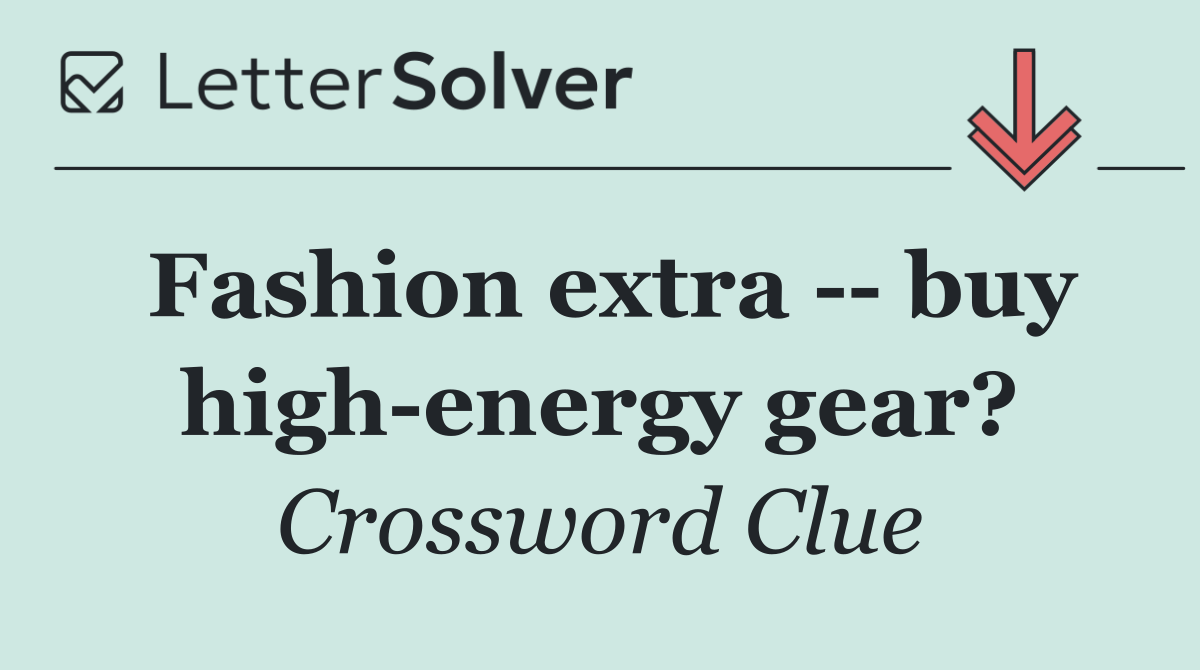 Fashion extra    buy high energy gear?