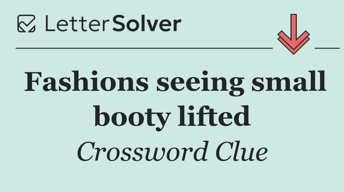 Fashions seeing small booty lifted