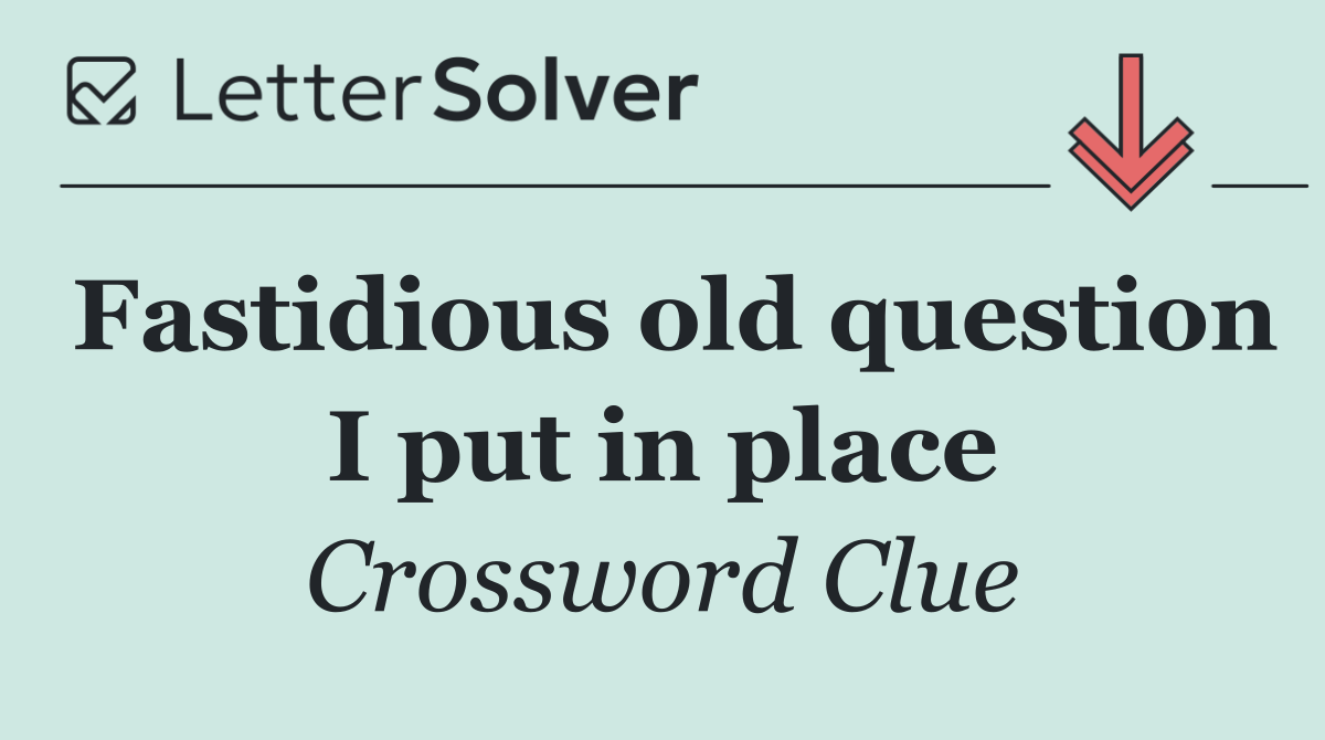 Fastidious old question I put in place