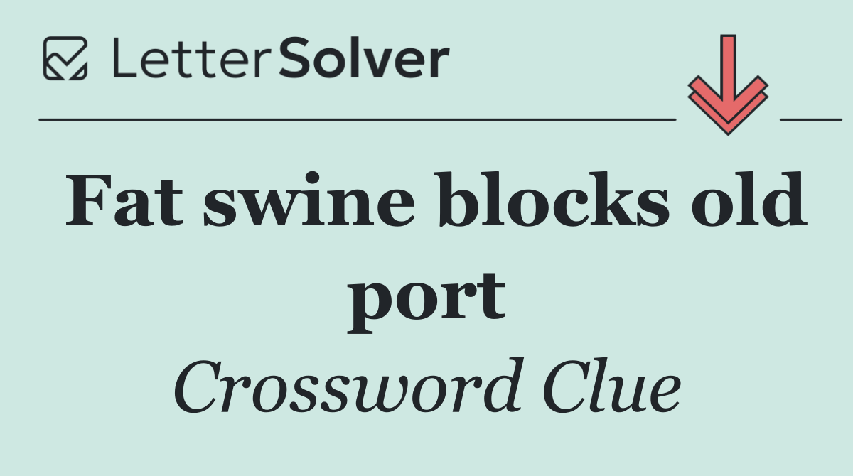 Fat swine blocks old port