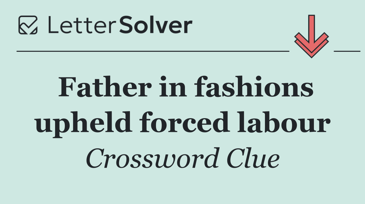 Father in fashions upheld forced labour