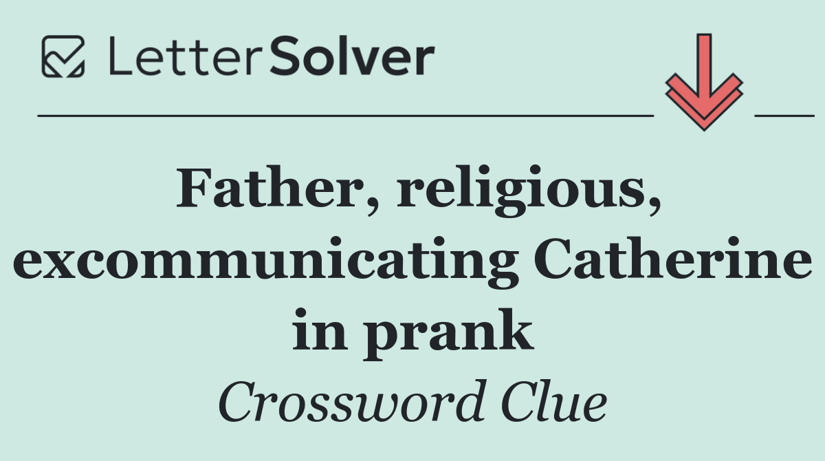 Father, religious, excommunicating Catherine in prank
