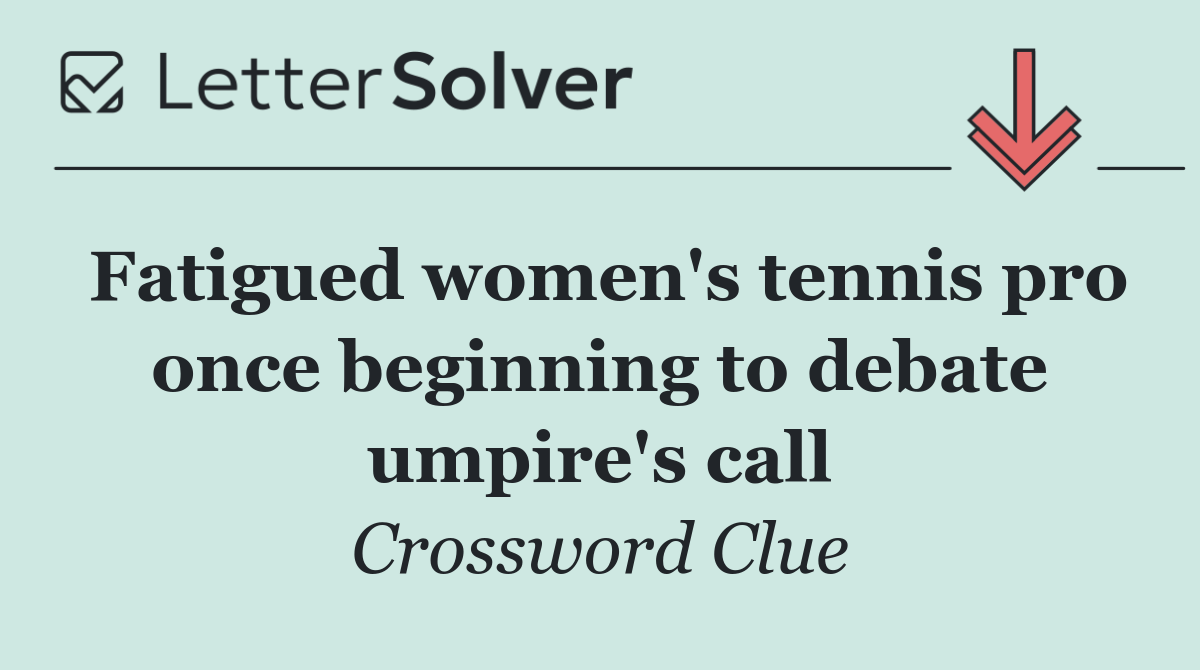 Fatigued women's tennis pro once beginning to debate umpire's call