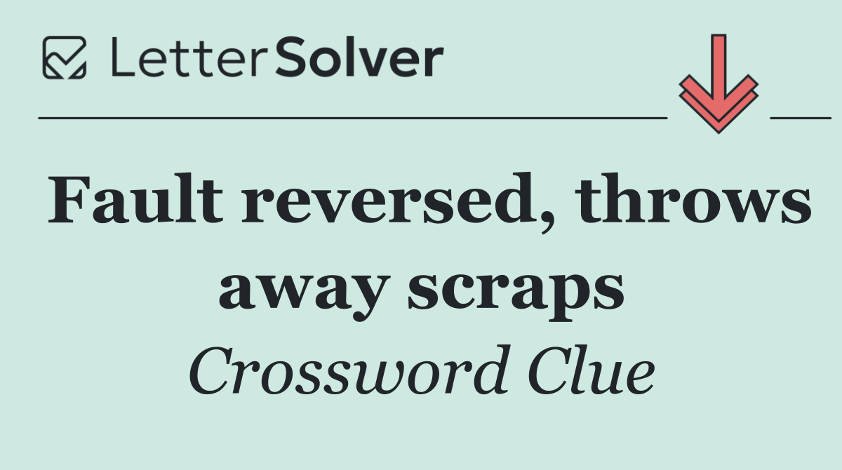 Fault reversed, throws away scraps
