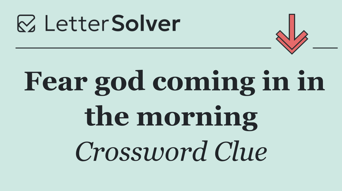 Fear god coming in in the morning