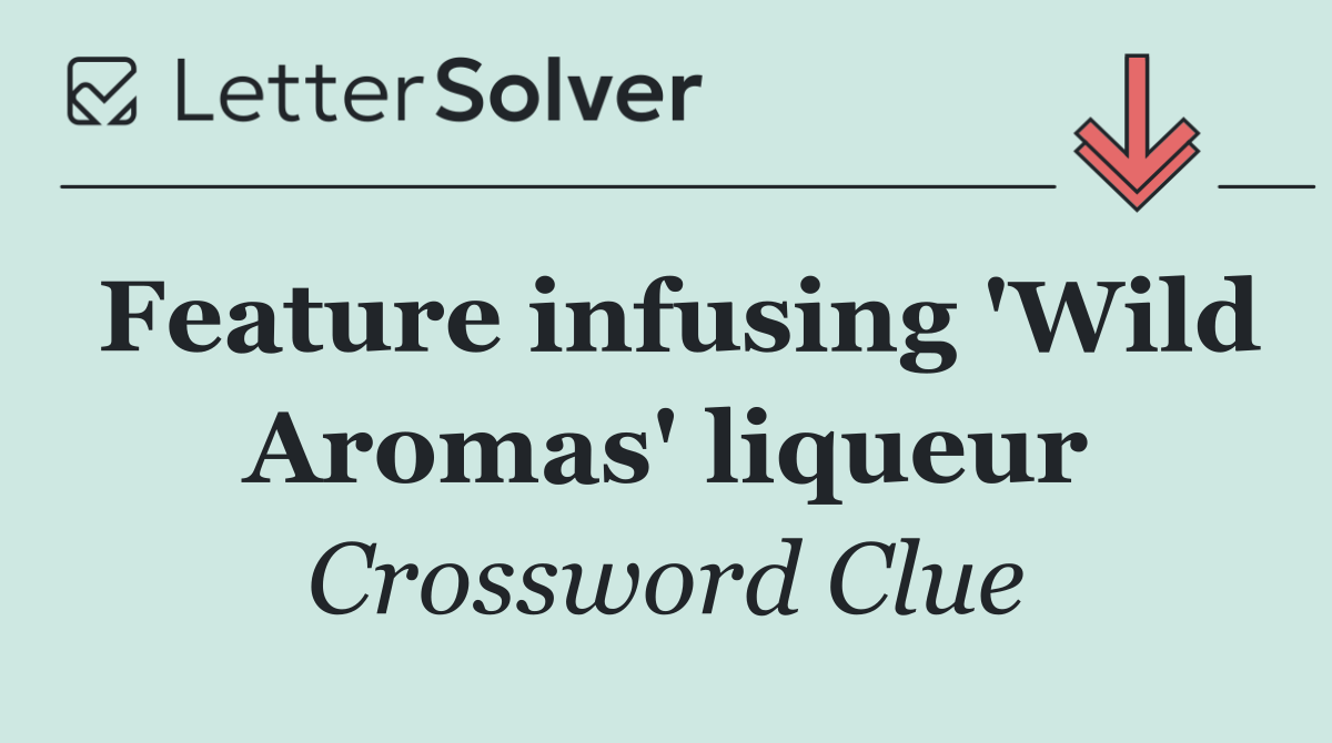 Feature infusing 'Wild Aromas' liqueur