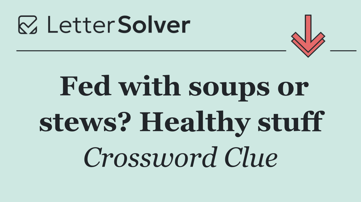 Fed with soups or stews? Healthy stuff