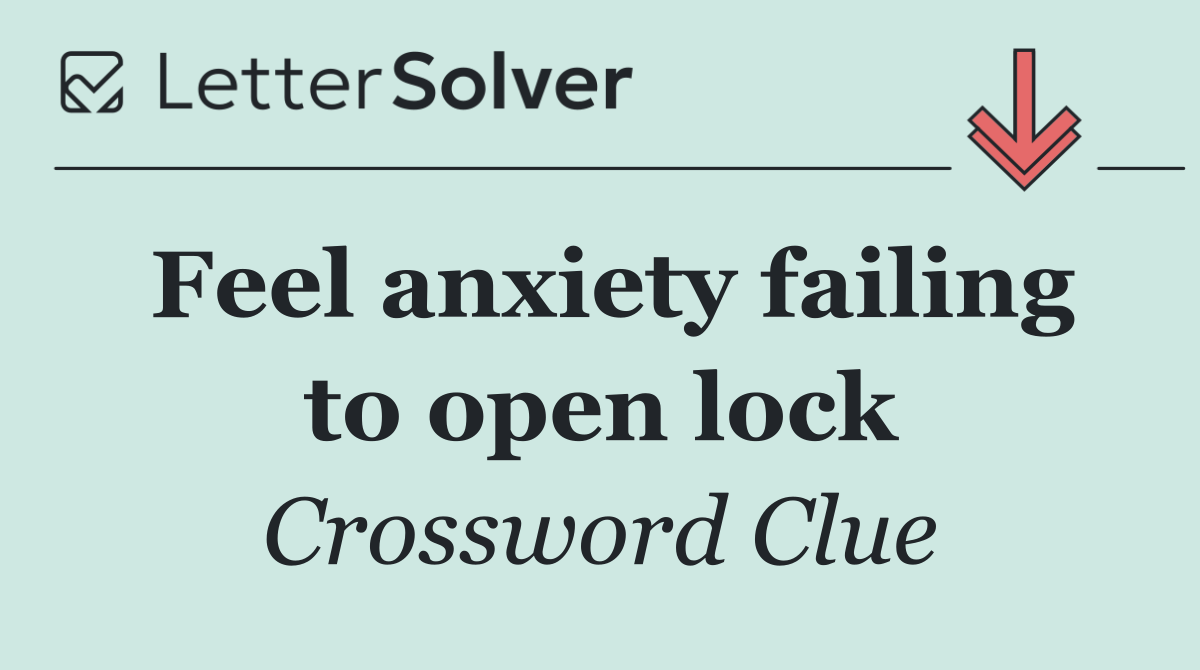 Feel anxiety failing to open lock